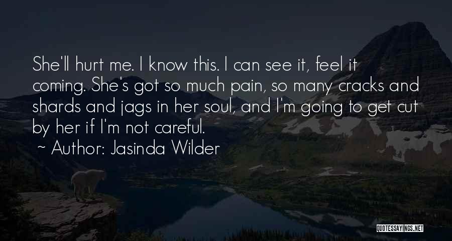 Jasinda Wilder Quotes: She'll Hurt Me. I Know This. I Can See It, Feel It Coming. She's Got So Much Pain, So Many