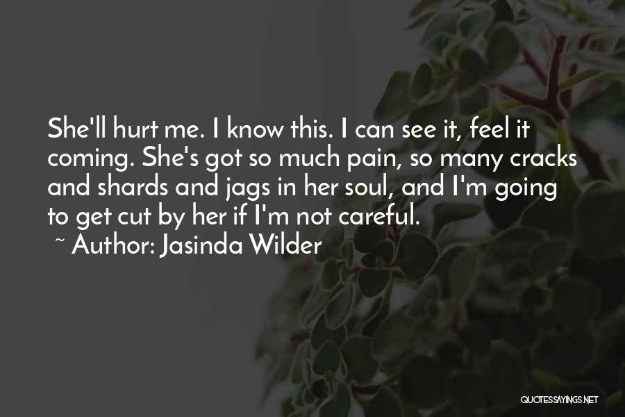 Jasinda Wilder Quotes: She'll Hurt Me. I Know This. I Can See It, Feel It Coming. She's Got So Much Pain, So Many