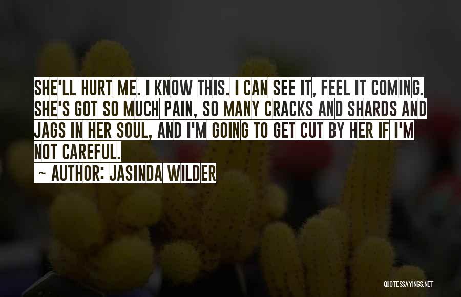 Jasinda Wilder Quotes: She'll Hurt Me. I Know This. I Can See It, Feel It Coming. She's Got So Much Pain, So Many
