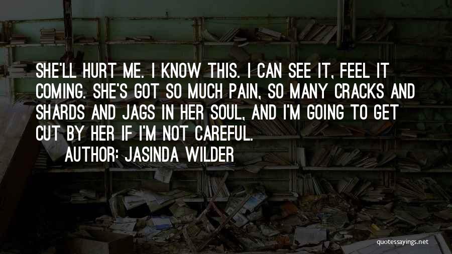 Jasinda Wilder Quotes: She'll Hurt Me. I Know This. I Can See It, Feel It Coming. She's Got So Much Pain, So Many