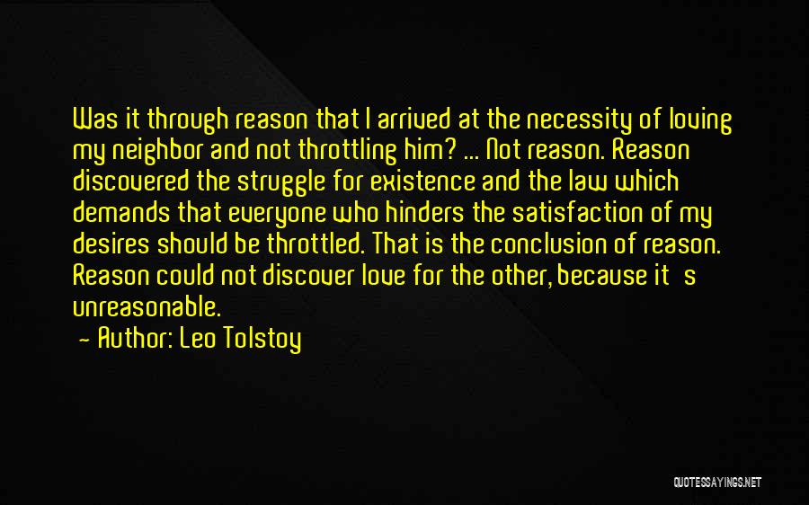 Leo Tolstoy Quotes: Was It Through Reason That I Arrived At The Necessity Of Loving My Neighbor And Not Throttling Him? ... Not