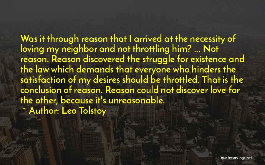 Leo Tolstoy Quotes: Was It Through Reason That I Arrived At The Necessity Of Loving My Neighbor And Not Throttling Him? ... Not