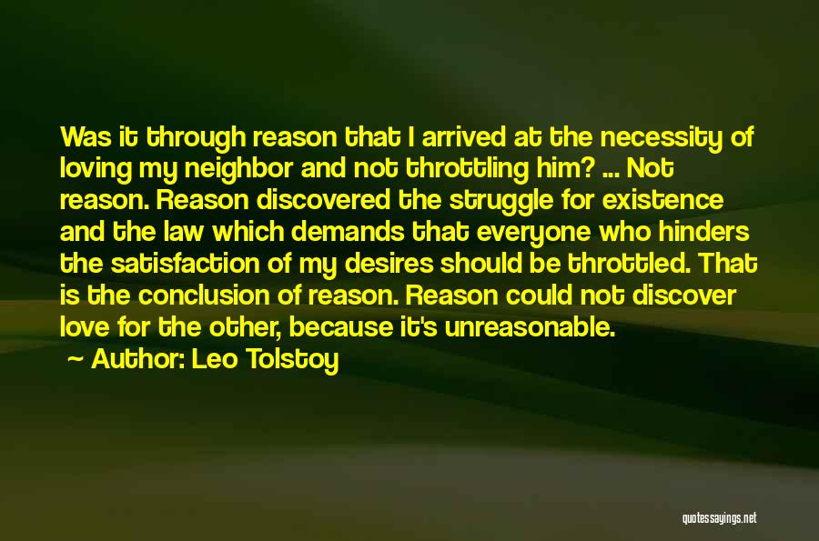 Leo Tolstoy Quotes: Was It Through Reason That I Arrived At The Necessity Of Loving My Neighbor And Not Throttling Him? ... Not