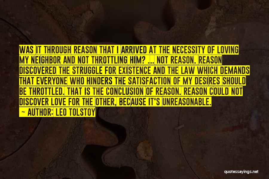 Leo Tolstoy Quotes: Was It Through Reason That I Arrived At The Necessity Of Loving My Neighbor And Not Throttling Him? ... Not