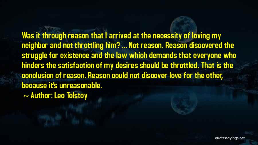 Leo Tolstoy Quotes: Was It Through Reason That I Arrived At The Necessity Of Loving My Neighbor And Not Throttling Him? ... Not