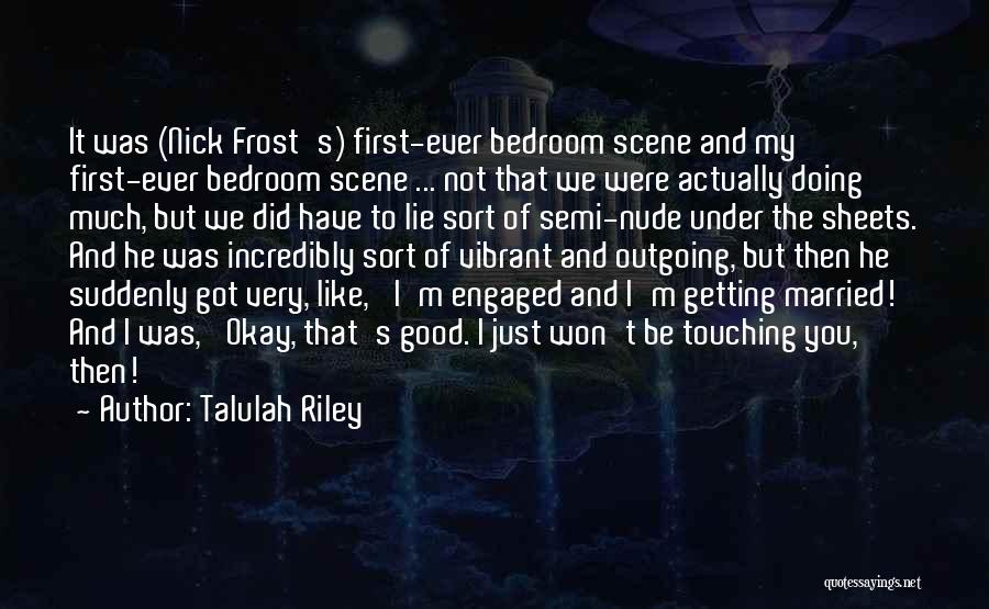 Talulah Riley Quotes: It Was (nick Frost's) First-ever Bedroom Scene And My First-ever Bedroom Scene ... Not That We Were Actually Doing Much,