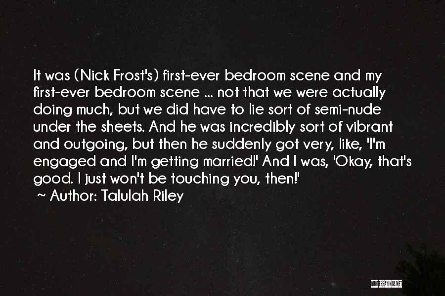 Talulah Riley Quotes: It Was (nick Frost's) First-ever Bedroom Scene And My First-ever Bedroom Scene ... Not That We Were Actually Doing Much,