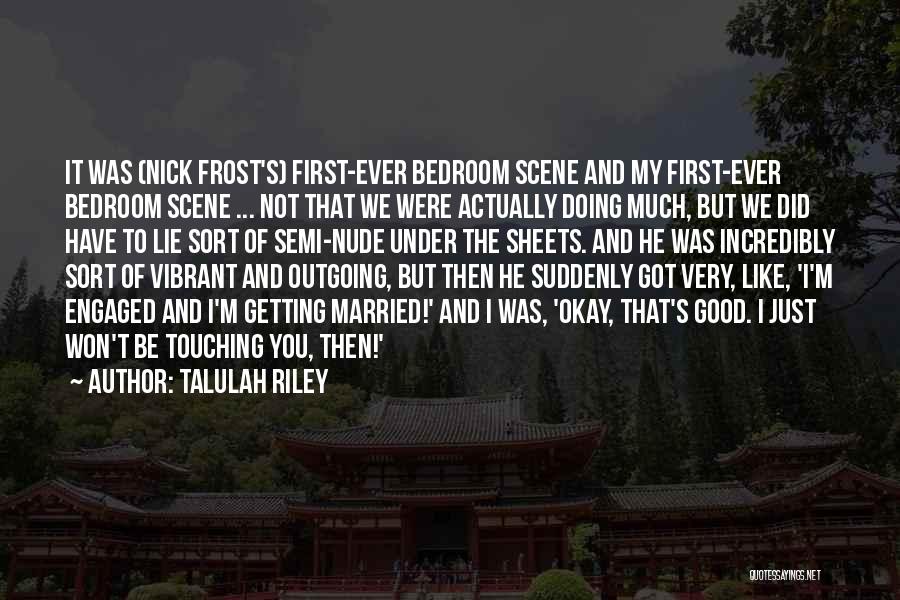 Talulah Riley Quotes: It Was (nick Frost's) First-ever Bedroom Scene And My First-ever Bedroom Scene ... Not That We Were Actually Doing Much,