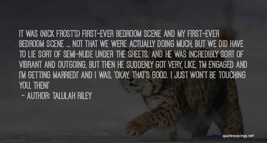 Talulah Riley Quotes: It Was (nick Frost's) First-ever Bedroom Scene And My First-ever Bedroom Scene ... Not That We Were Actually Doing Much,