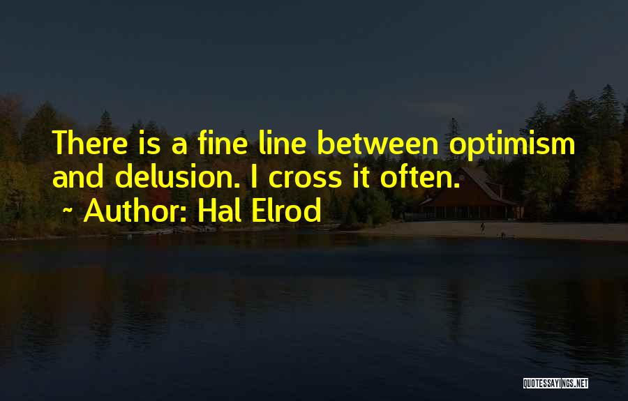Hal Elrod Quotes: There Is A Fine Line Between Optimism And Delusion. I Cross It Often.