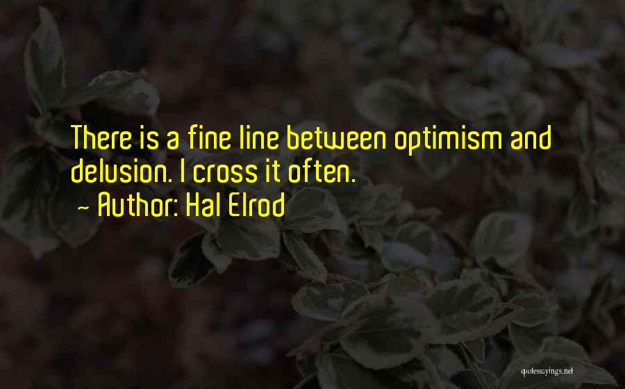 Hal Elrod Quotes: There Is A Fine Line Between Optimism And Delusion. I Cross It Often.