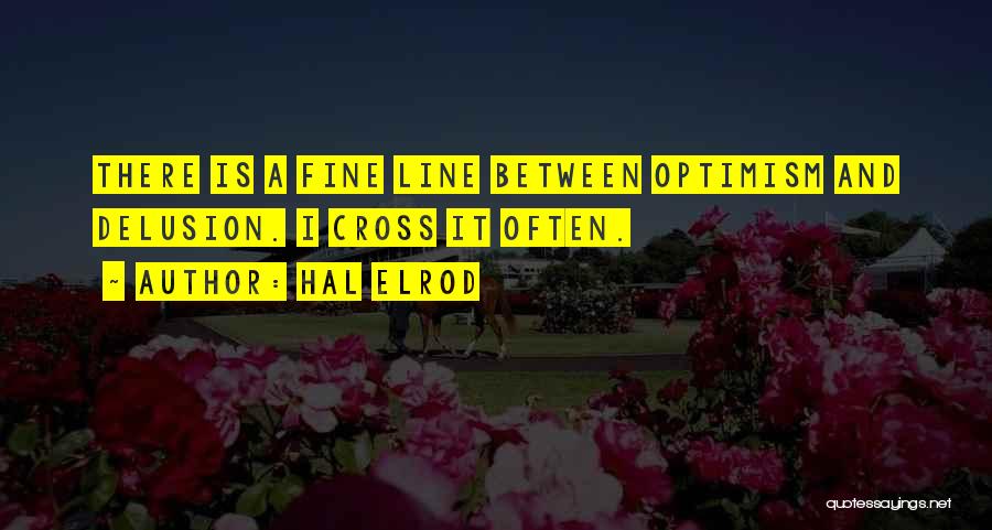 Hal Elrod Quotes: There Is A Fine Line Between Optimism And Delusion. I Cross It Often.