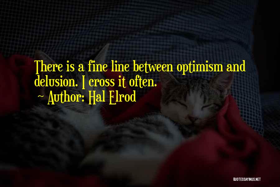 Hal Elrod Quotes: There Is A Fine Line Between Optimism And Delusion. I Cross It Often.