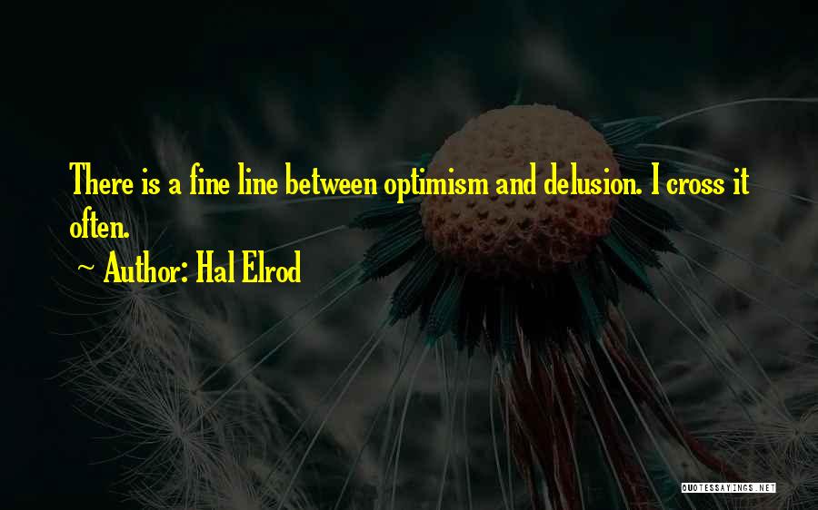 Hal Elrod Quotes: There Is A Fine Line Between Optimism And Delusion. I Cross It Often.