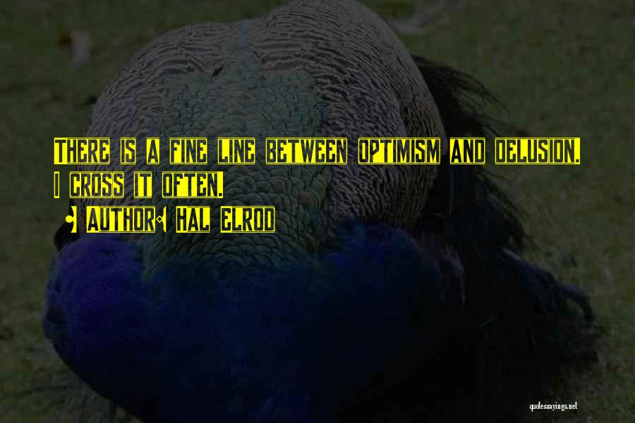 Hal Elrod Quotes: There Is A Fine Line Between Optimism And Delusion. I Cross It Often.