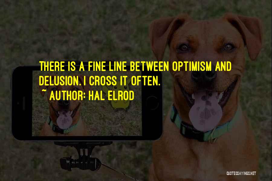 Hal Elrod Quotes: There Is A Fine Line Between Optimism And Delusion. I Cross It Often.