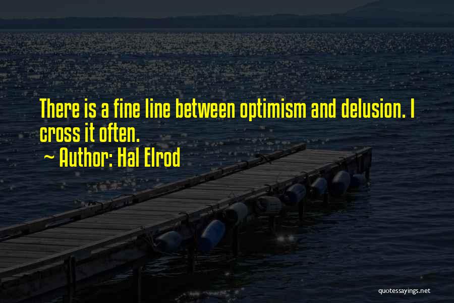 Hal Elrod Quotes: There Is A Fine Line Between Optimism And Delusion. I Cross It Often.