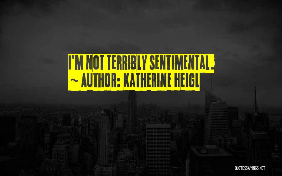 Katherine Heigl Quotes: I'm Not Terribly Sentimental.