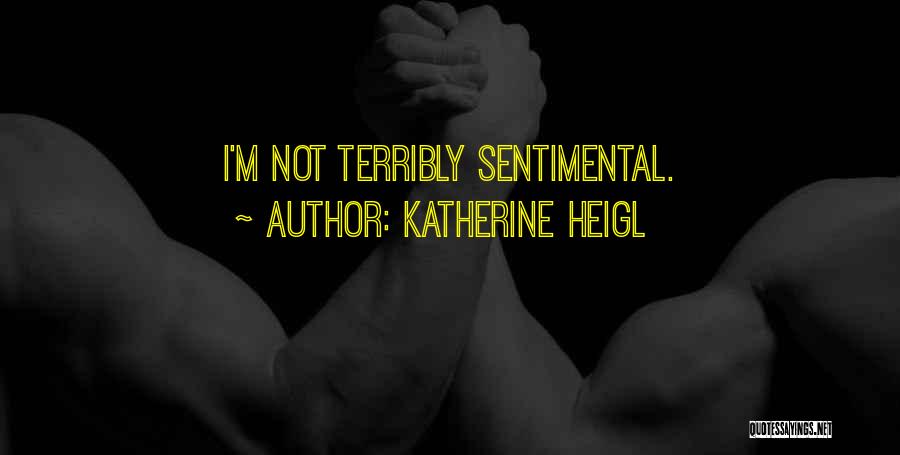 Katherine Heigl Quotes: I'm Not Terribly Sentimental.