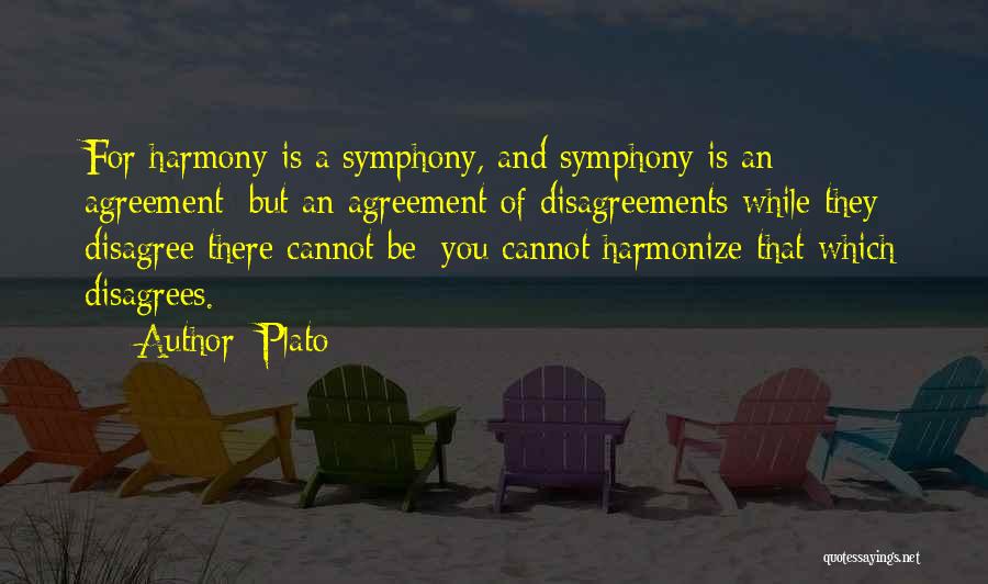 Plato Quotes: For Harmony Is A Symphony, And Symphony Is An Agreement; But An Agreement Of Disagreements While They Disagree There Cannot