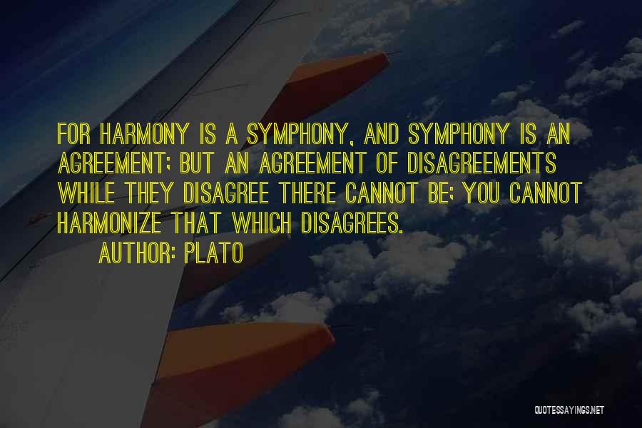 Plato Quotes: For Harmony Is A Symphony, And Symphony Is An Agreement; But An Agreement Of Disagreements While They Disagree There Cannot