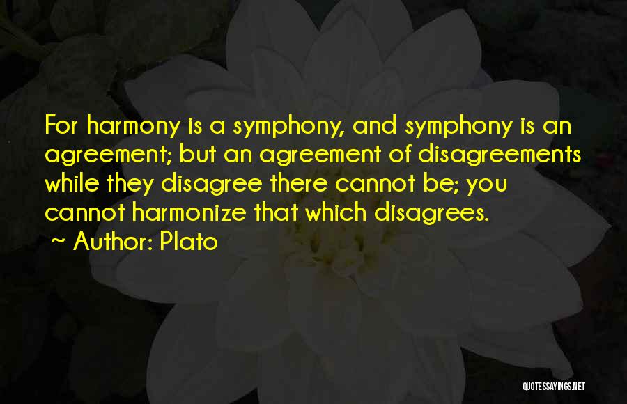 Plato Quotes: For Harmony Is A Symphony, And Symphony Is An Agreement; But An Agreement Of Disagreements While They Disagree There Cannot