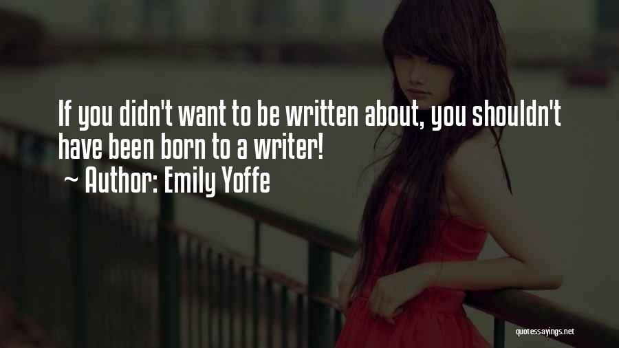 Emily Yoffe Quotes: If You Didn't Want To Be Written About, You Shouldn't Have Been Born To A Writer!