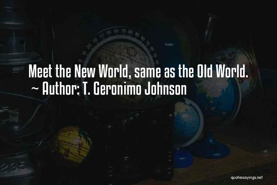 T. Geronimo Johnson Quotes: Meet The New World, Same As The Old World.