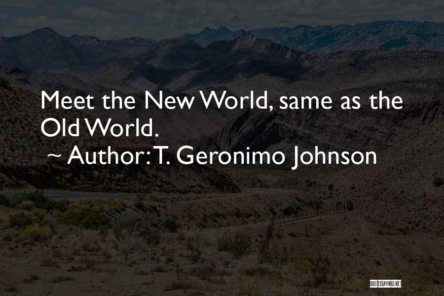 T. Geronimo Johnson Quotes: Meet The New World, Same As The Old World.