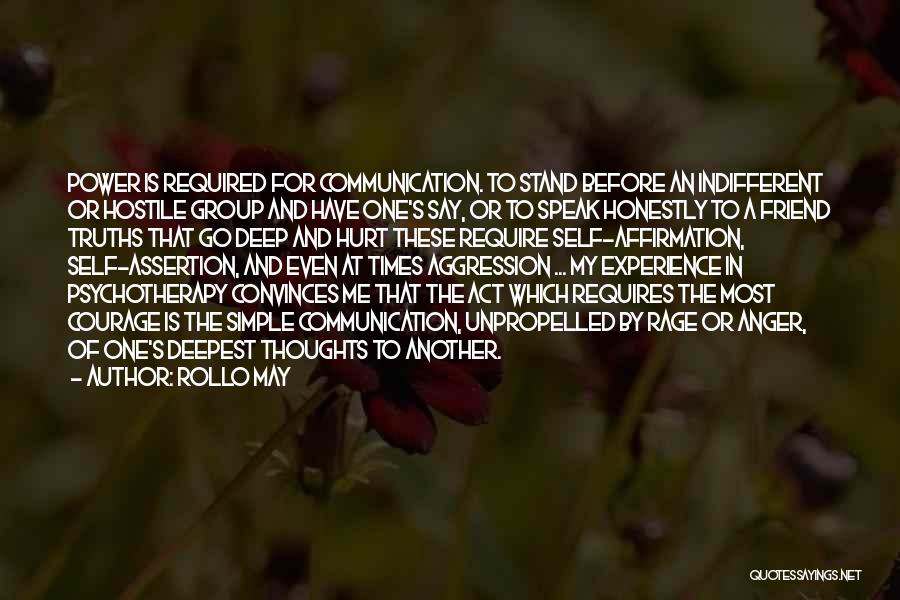 Rollo May Quotes: Power Is Required For Communication. To Stand Before An Indifferent Or Hostile Group And Have One's Say, Or To Speak