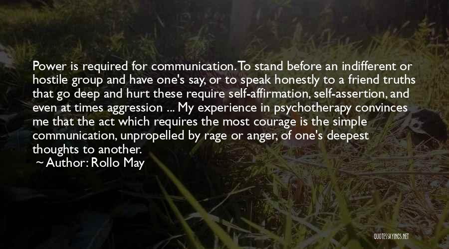 Rollo May Quotes: Power Is Required For Communication. To Stand Before An Indifferent Or Hostile Group And Have One's Say, Or To Speak