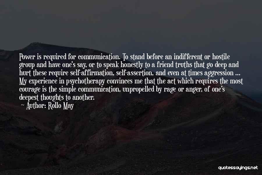 Rollo May Quotes: Power Is Required For Communication. To Stand Before An Indifferent Or Hostile Group And Have One's Say, Or To Speak