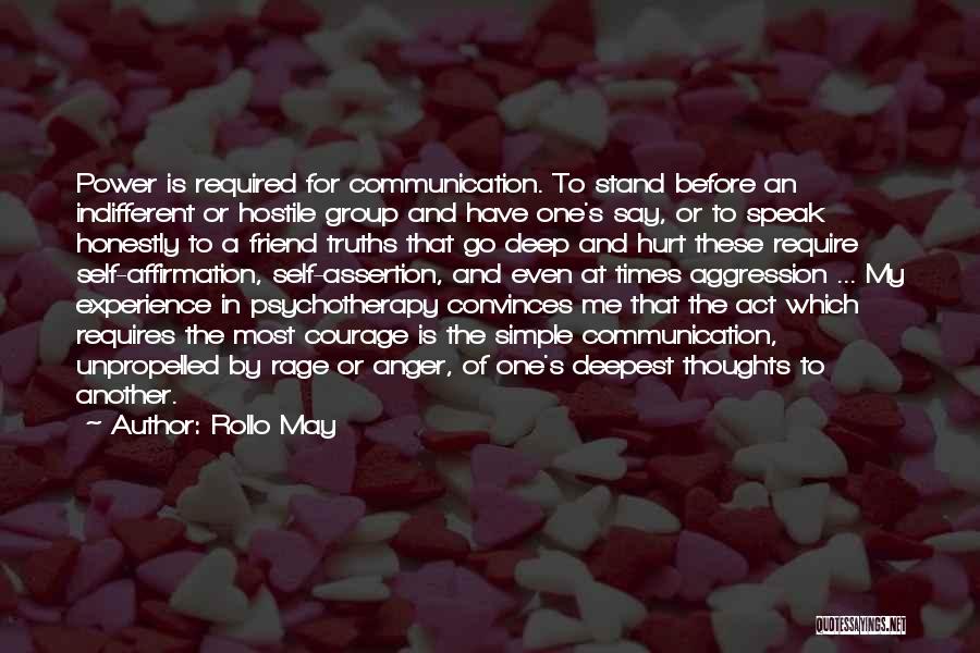 Rollo May Quotes: Power Is Required For Communication. To Stand Before An Indifferent Or Hostile Group And Have One's Say, Or To Speak