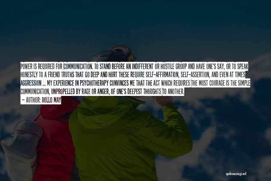 Rollo May Quotes: Power Is Required For Communication. To Stand Before An Indifferent Or Hostile Group And Have One's Say, Or To Speak