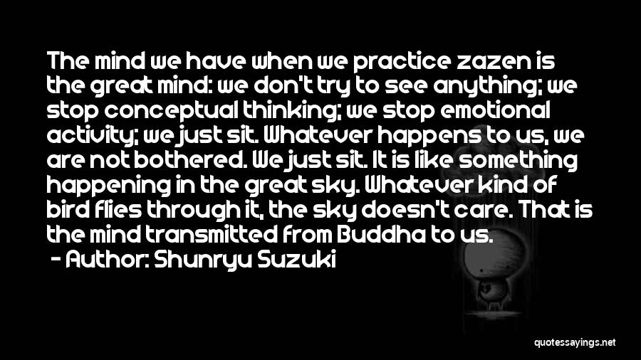 Shunryu Suzuki Quotes: The Mind We Have When We Practice Zazen Is The Great Mind: We Don't Try To See Anything; We Stop