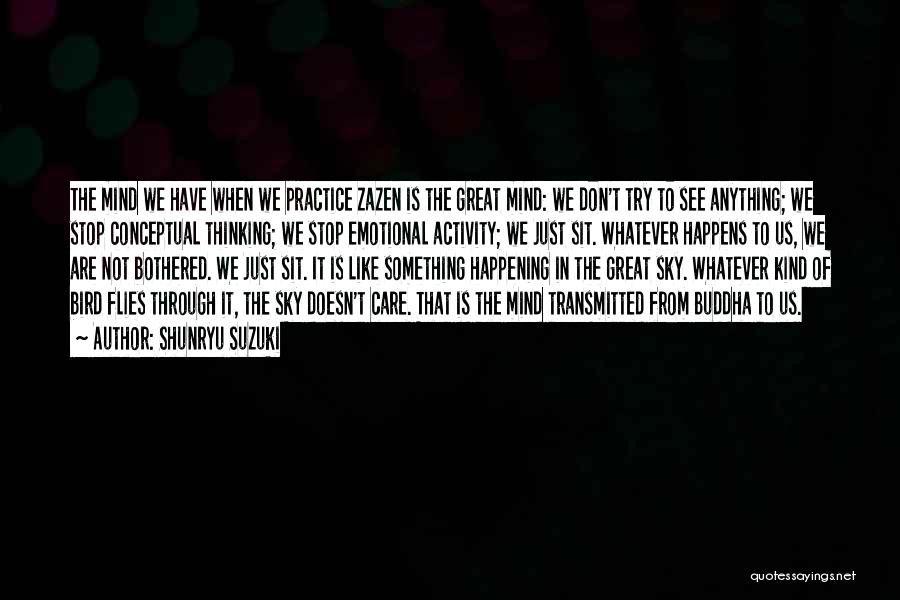 Shunryu Suzuki Quotes: The Mind We Have When We Practice Zazen Is The Great Mind: We Don't Try To See Anything; We Stop