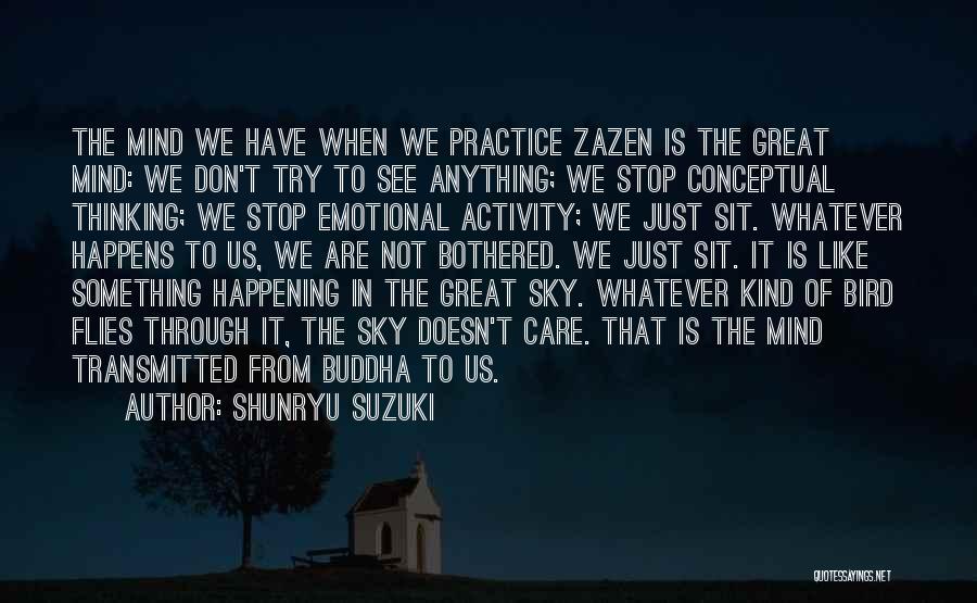 Shunryu Suzuki Quotes: The Mind We Have When We Practice Zazen Is The Great Mind: We Don't Try To See Anything; We Stop