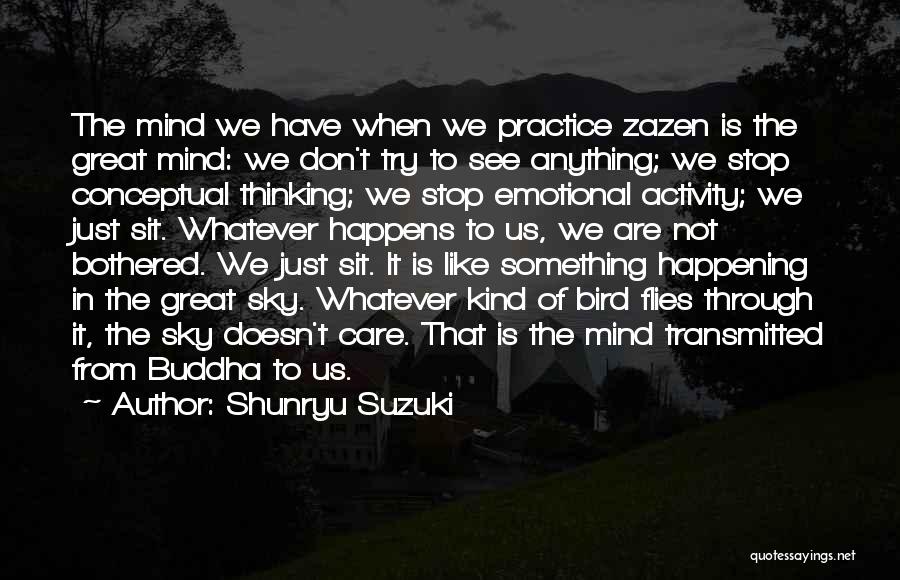 Shunryu Suzuki Quotes: The Mind We Have When We Practice Zazen Is The Great Mind: We Don't Try To See Anything; We Stop