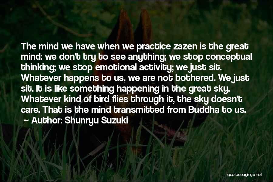 Shunryu Suzuki Quotes: The Mind We Have When We Practice Zazen Is The Great Mind: We Don't Try To See Anything; We Stop