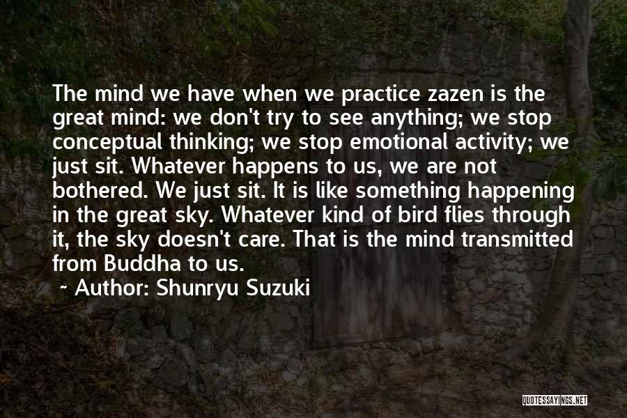 Shunryu Suzuki Quotes: The Mind We Have When We Practice Zazen Is The Great Mind: We Don't Try To See Anything; We Stop