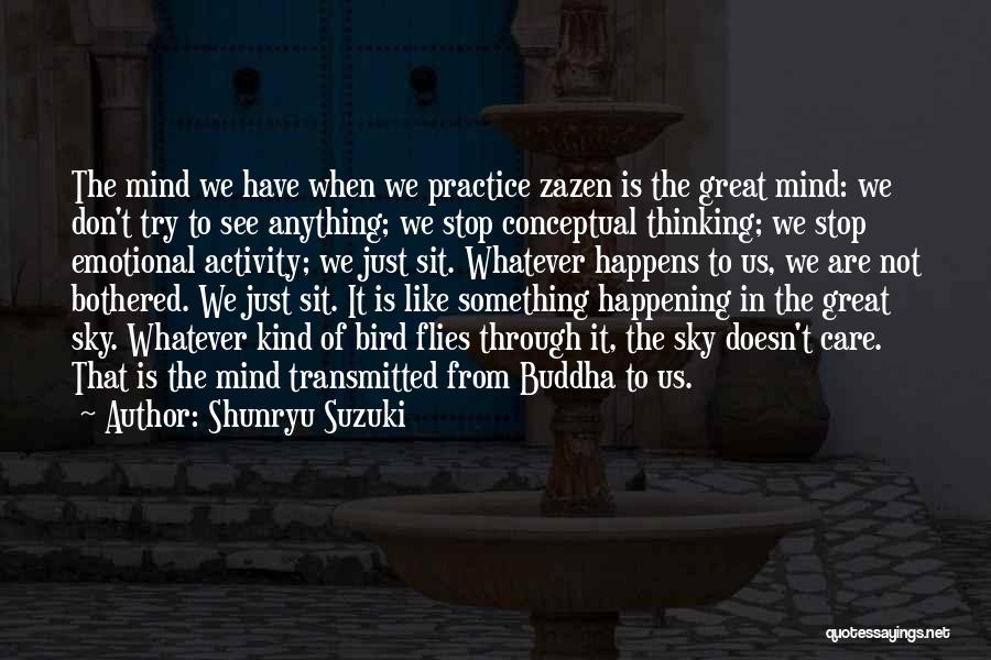 Shunryu Suzuki Quotes: The Mind We Have When We Practice Zazen Is The Great Mind: We Don't Try To See Anything; We Stop