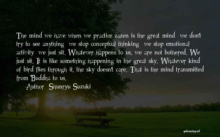 Shunryu Suzuki Quotes: The Mind We Have When We Practice Zazen Is The Great Mind: We Don't Try To See Anything; We Stop