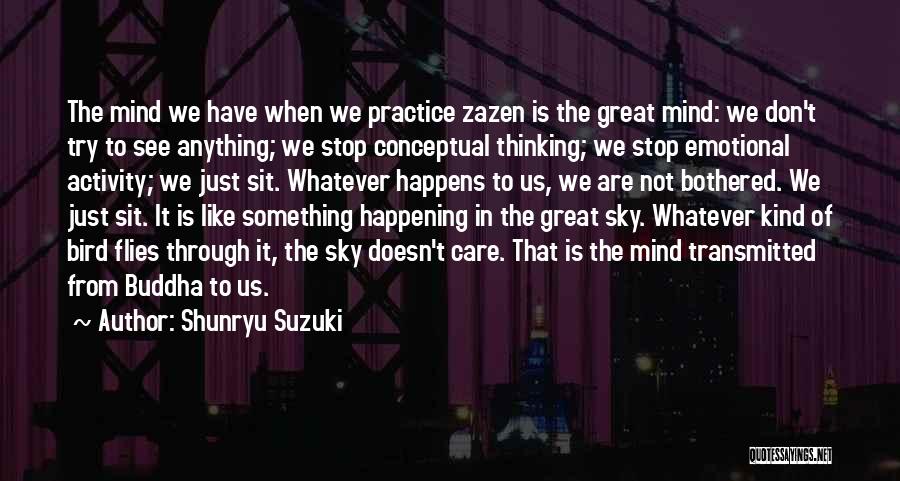 Shunryu Suzuki Quotes: The Mind We Have When We Practice Zazen Is The Great Mind: We Don't Try To See Anything; We Stop