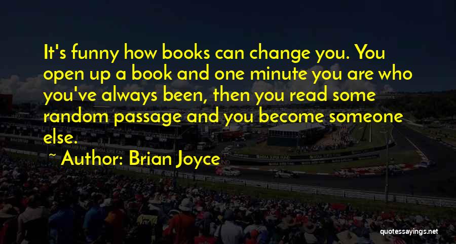 Brian Joyce Quotes: It's Funny How Books Can Change You. You Open Up A Book And One Minute You Are Who You've Always