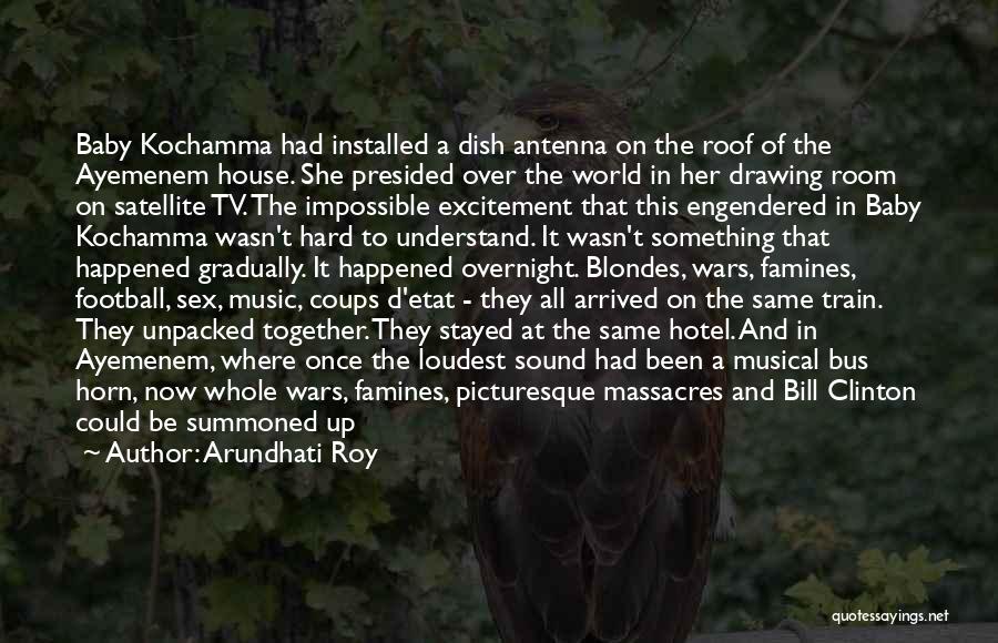 Arundhati Roy Quotes: Baby Kochamma Had Installed A Dish Antenna On The Roof Of The Ayemenem House. She Presided Over The World In