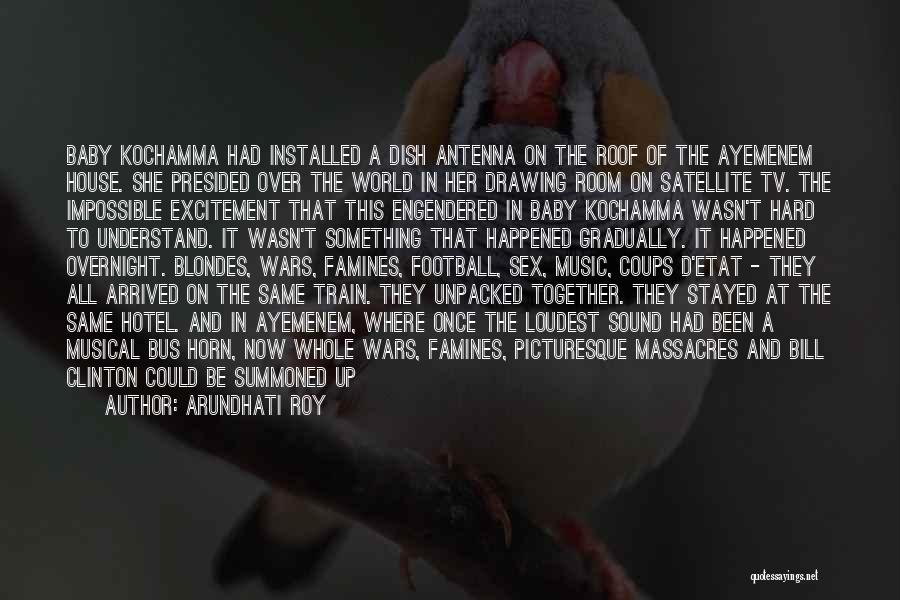 Arundhati Roy Quotes: Baby Kochamma Had Installed A Dish Antenna On The Roof Of The Ayemenem House. She Presided Over The World In