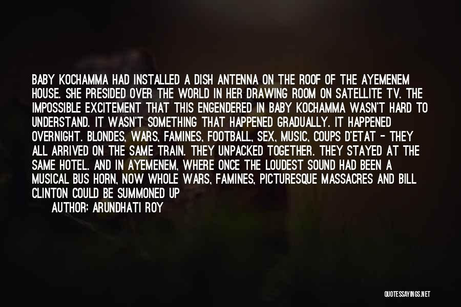 Arundhati Roy Quotes: Baby Kochamma Had Installed A Dish Antenna On The Roof Of The Ayemenem House. She Presided Over The World In