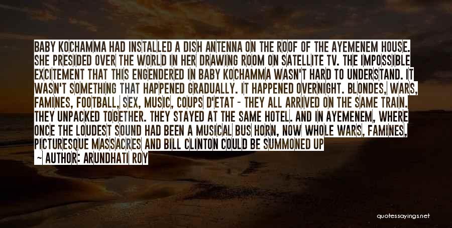Arundhati Roy Quotes: Baby Kochamma Had Installed A Dish Antenna On The Roof Of The Ayemenem House. She Presided Over The World In