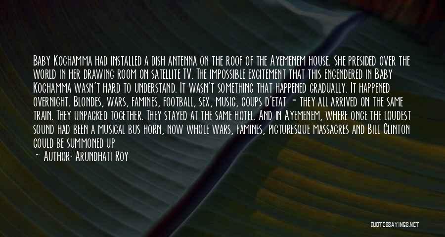 Arundhati Roy Quotes: Baby Kochamma Had Installed A Dish Antenna On The Roof Of The Ayemenem House. She Presided Over The World In