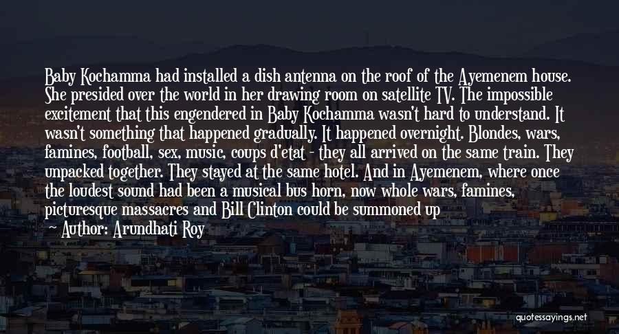 Arundhati Roy Quotes: Baby Kochamma Had Installed A Dish Antenna On The Roof Of The Ayemenem House. She Presided Over The World In